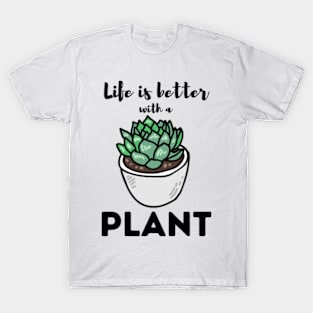 Life Is Better With a Plant For Plantlovers And Cactus Lovers T-Shirt